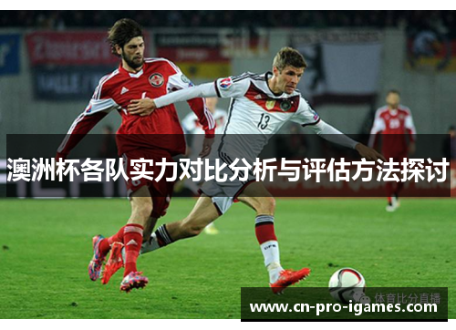 澳洲杯各队实力对比分析与评估方法探讨