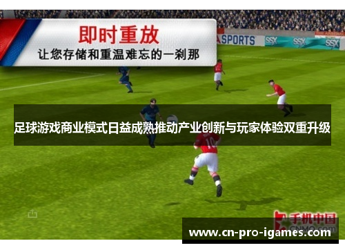 足球游戏商业模式日益成熟推动产业创新与玩家体验双重升级 足球游戏商业模式日益成熟推动产业创新与玩家体验双重升级