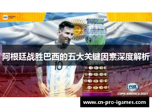 阿根廷战胜巴西的五大关键因素深度解析 阿根廷战胜巴西的五大关键因素深度解析