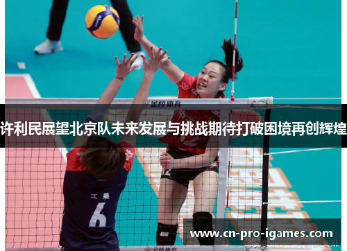 许利民展望北京队未来发展与挑战期待打破困境再创辉煌