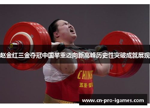 赵金红三金夺冠中国举重迈向新高峰历史性突破成就展现
